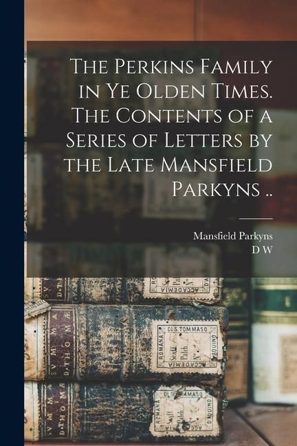 Produktbild: The Perkins Family in ye Olden Times. The Contents of a Series of Letters by the Late Mansfield Parkyns ..