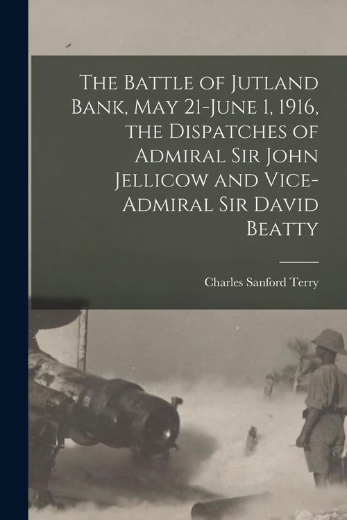 Produktbild: The Battle of Jutland Bank, May 21-June 1, 1916, the Dispatches of Admiral Sir John Jellicow and Vice-Admiral Sir David Beatty