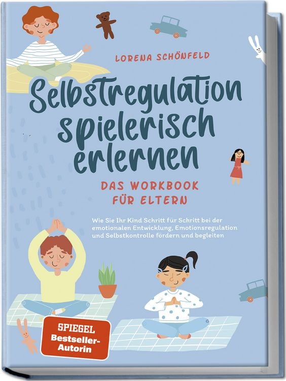 Produktbild: Selbstregulation spielerisch erlernen - Das Workbook f&uuml;r Eltern: Wie Sie Ihr Kind Schritt f&uuml;r Schritt bei der emotionalen Entwicklung, Emotionsregulation und Selbstkontrolle f&ouml;rdern und begleiten