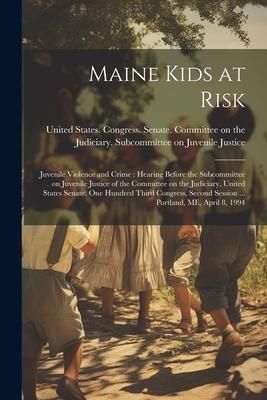 Produktbild: Maine Kids at Risk: Juvenile Violence and Crime: Hearing Before the Subcommittee on Juvenile Justice of the Committee on the Judiciary, Un