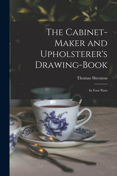 Produktbild: The Cabinet-maker and Upholsterer's Drawing-book: In Four Parts