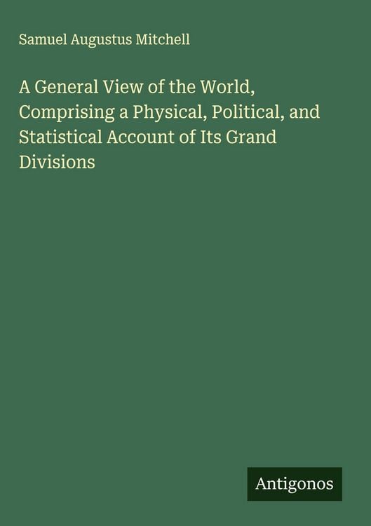 Produktbild: A General View of the World, Comprising a Physical, Political, and Statistical Account of Its Grand Divisions