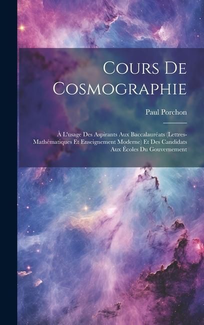 Produktbild: Cours De Cosmographie: &Agrave; L'usage Des Aspirants Aux Baccalaur&eacute;ats (Lettres-Math&eacute;matiques Et Enseignement Moderne) Et Des Candidats Aux &Eacute;coles