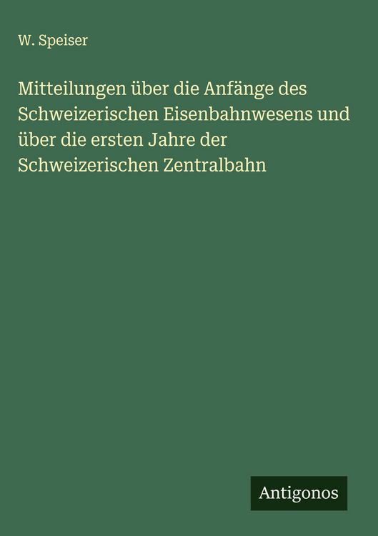 Produktbild: Mitteilungen &uuml;ber die Anf&auml;nge des Schweizerischen Eisenbahnwesens und &uuml;ber die ersten Jahre der Schweizerischen Zentralbahn