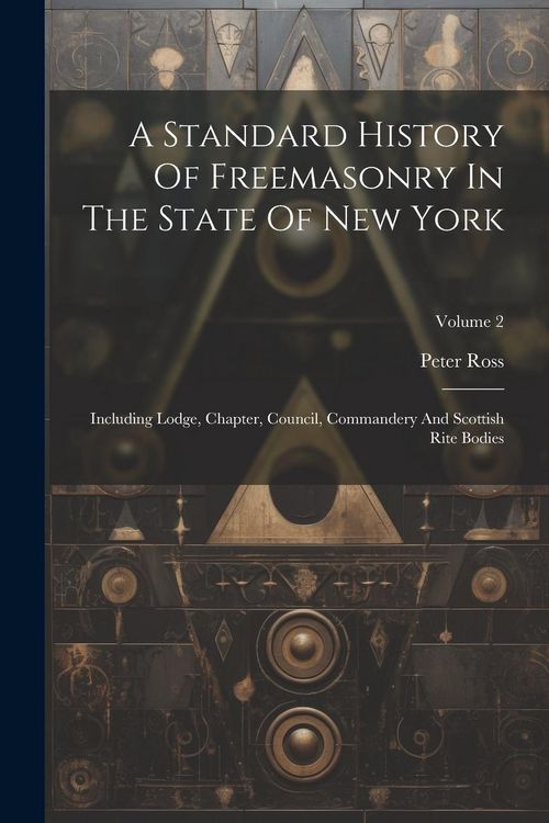 Produktbild: A Standard History Of Freemasonry In The State Of New York: Including Lodge, Chapter, Council, Commandery And Scottish Rite Bodies; Volume 2