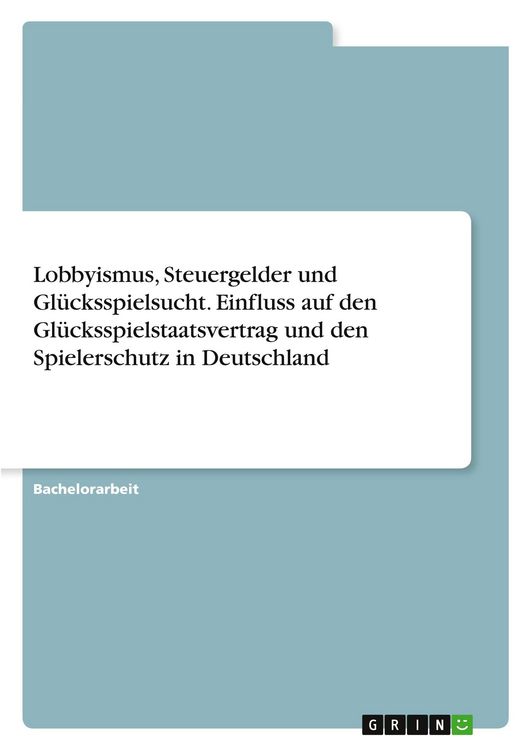 Produktbild: Lobbyismus, Steuergelder und Gl&uuml;cksspielsucht. Einfluss auf den Gl&uuml;cksspielstaatsvertrag und den Spielerschutz in Deutschland