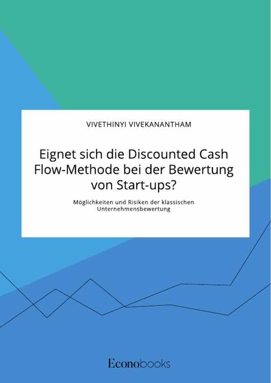 Produktbild: Eignet sich die Discounted Cash Flow-Methode bei der Bewertung von Start-ups? M&ouml;glichkeiten und Risiken der klassischen Unternehmensbewertung