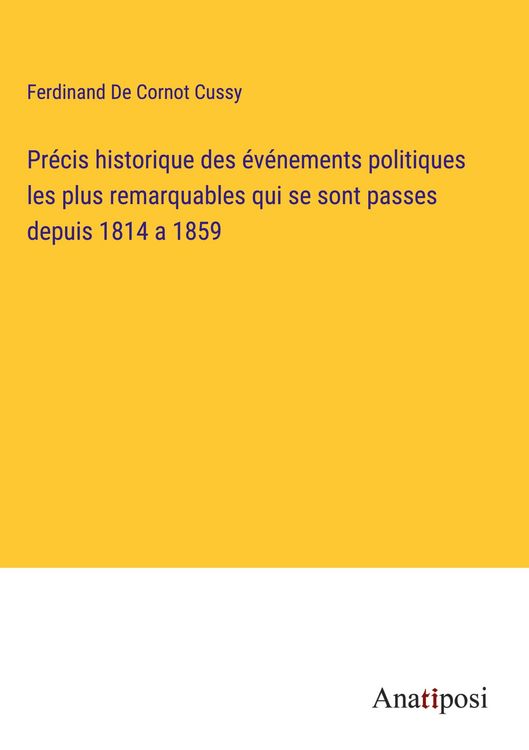 Produktbild: Pr&eacute;cis historique des &eacute;v&eacute;nements politiques les plus remarquables qui se sont passes depuis 1814 a 1859