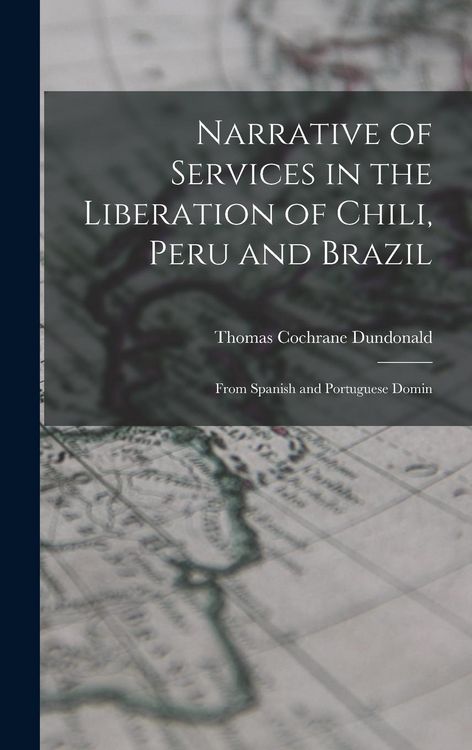 Produktbild: Narrative of Services in the Liberation of Chili, Peru and Brazil