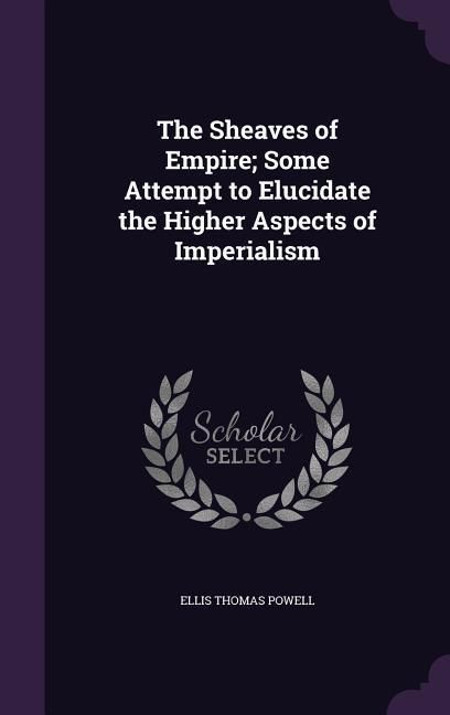 Produktbild: The Sheaves of Empire; Some Attempt to Elucidate the Higher Aspects of Imperialism