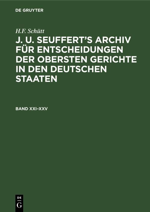 Produktbild: H.F. Sch&uuml;tt: J. A. Seuffert's Archiv f&uuml;r Entscheidungen der obersten Gerichte in den deutschen Staaten. Band XXI-XXV