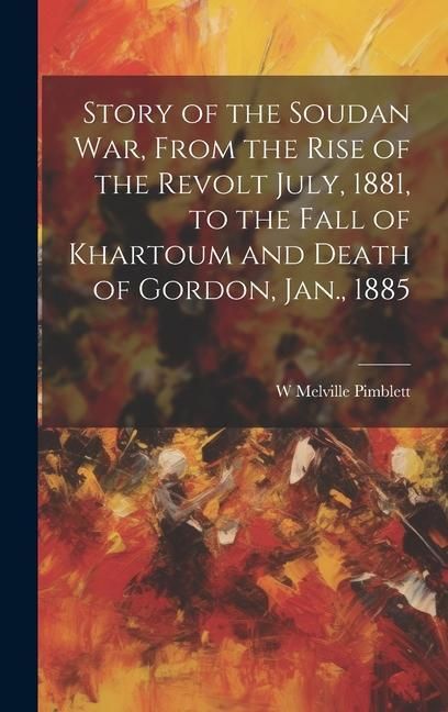 Produktbild: Story of the Soudan War, From the Rise of the Revolt July, 1881, to the Fall of Khartoum and Death of Gordon, Jan., 1885