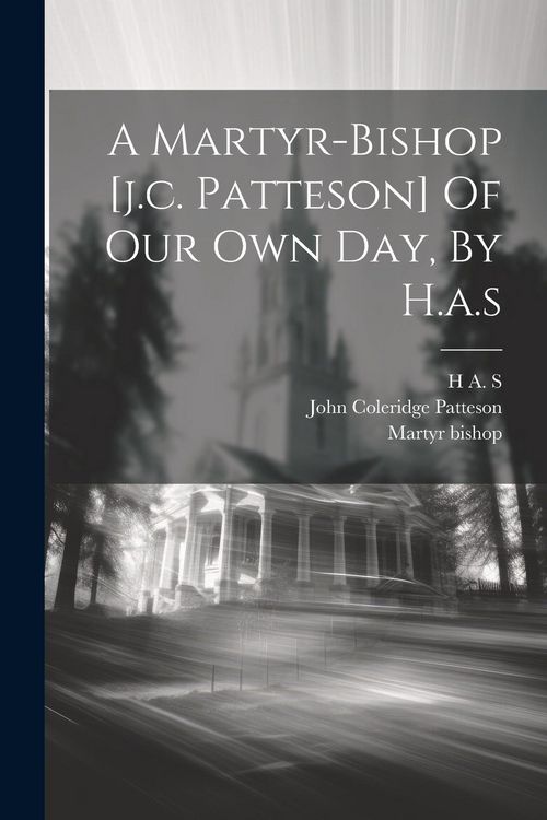 Produktbild: A Martyr-bishop [j.c. Patteson] Of Our Own Day, By H.a.s