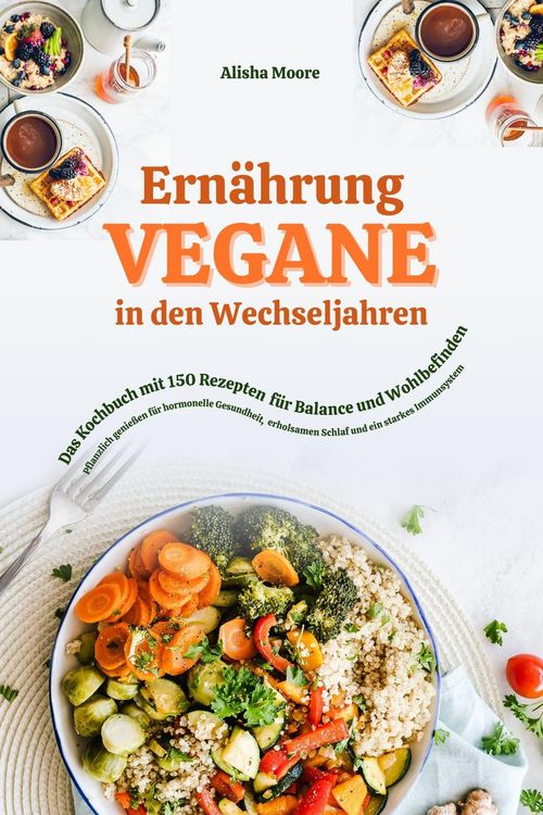 Produktbild: Vegane Ern&auml;hrung in den Wechseljahren: Das Kochbuch mit 150 Rezepten f&uuml;r Balance und Wohlbefinden (Pflanzlich genie&szlig;en f&uuml;r hormonelle Gesundheit, erho