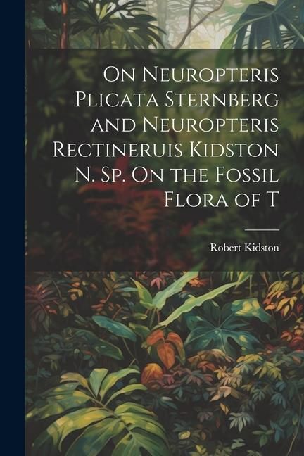 Produktbild: On Neuropteris Plicata Sternberg and Neuropteris Rectineruis Kidston n. sp. On the Fossil Flora of T