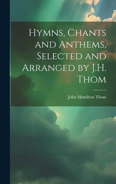 Produktbild: Hymns, Chants and Anthems, Selected and Arranged by J.H. Thom