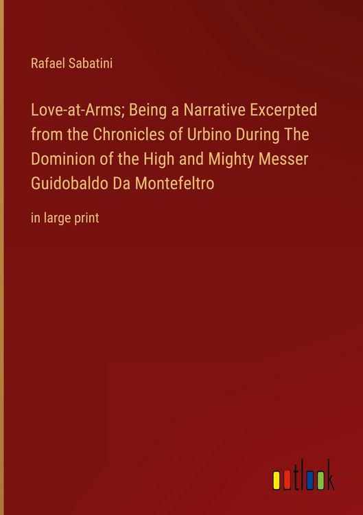 Produktbild: Love-at-Arms; Being a Narrative Excerpted from the Chronicles of Urbino During The Dominion of the High and Mighty Messer Guidobaldo Da Montefeltro