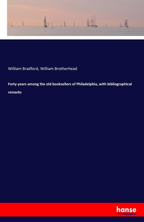 Produktbild: Forty years among the old booksellers of Philadelphia, with bibliographical remarks
