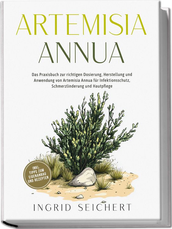 Produktbild: Artemisia Annua: Das Praxisbuch zur richtigen Dosierung, Herstellung und Anwendung von Artemisia Annua f&uuml;r Infektionsschutz, Schmerzlinderung und Hautpflege - inkl. Tipps zum Eigenanbau und Rezepten
