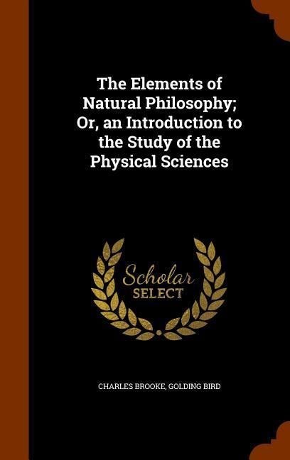 Produktbild: The Elements of Natural Philosophy; Or, an Introduction to the Study of the Physical Sciences