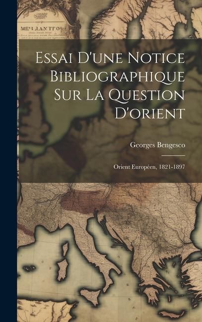 Produktbild: Essai D'une Notice Bibliographique Sur La Question D'orient: Orient Europ&eacute;en, 1821-1897