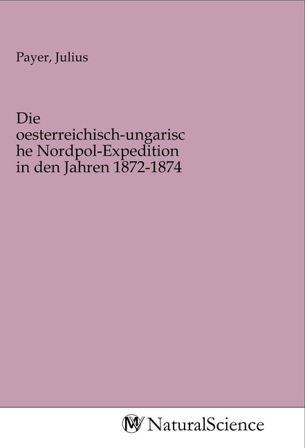 Produktbild: Die oesterreichisch-ungarische Nordpol-Expedition in den Jahren 1872-1874