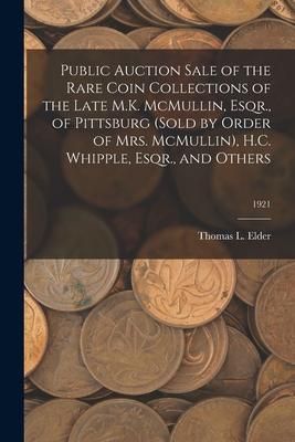 Produktbild: Public Auction Sale of the Rare Coin Collections of the Late M.K. McMullin, Esqr., of Pittsburg (Sold by Order of Mrs. McMullin), H.C. Whipple, Esqr.,