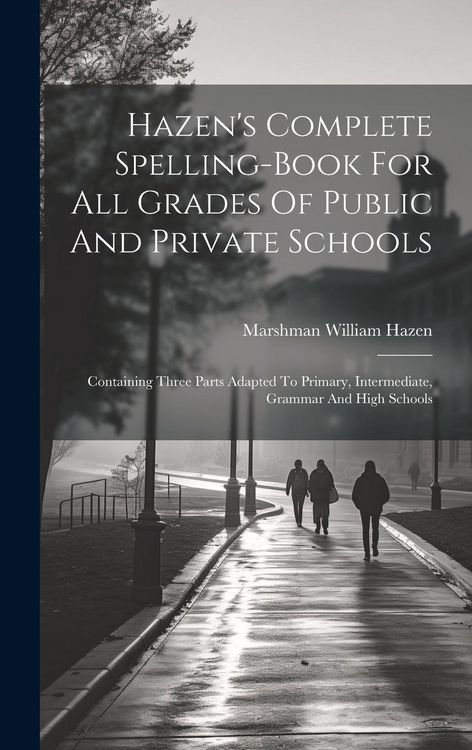Produktbild: Hazen's Complete Spelling-book For All Grades Of Public And Private Schools: Containing Three Parts Adapted To Primary, Intermediate, Grammar And High
