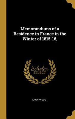 Produktbild: Memorandums of a Residence in France in the Winter of 1815-16,