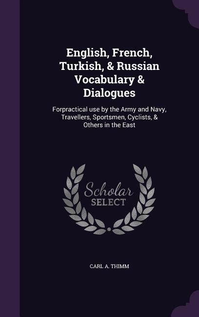Produktbild: English, French, Turkish, & Russian Vocabulary & Dialogues: Forpractical use by the Army and Navy, Travellers, Sportsmen, Cyclists, & Others in the Ea