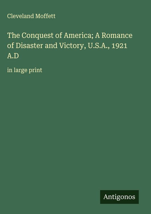 Produktbild: The Conquest of America; A Romance of Disaster and Victory, U.S.A., 1921 A.D