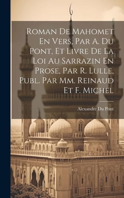 Produktbild: Roman De Mahomet En Vers, Par A. Du Pont, Et Livre De La Loi Au Sarrazin En Prose, Par R. Lulle, Publ. Par Mm. Reinaud Et F. Michel