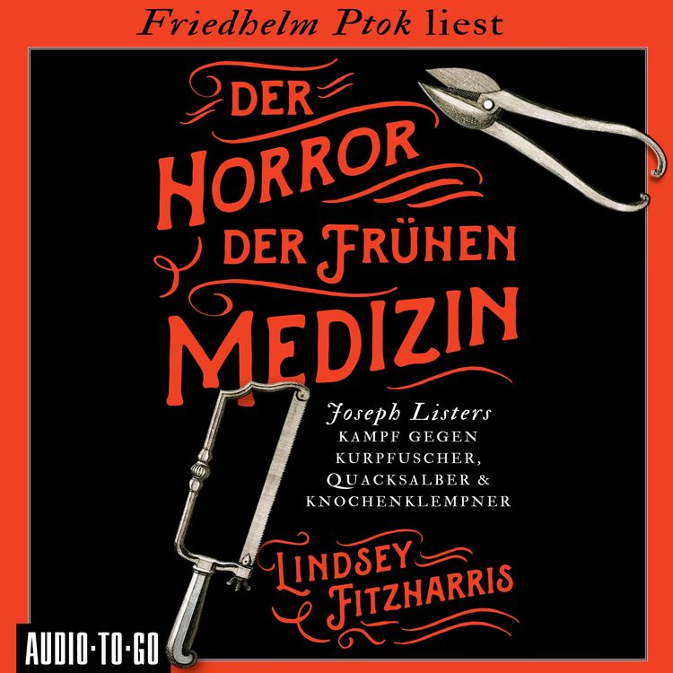 Produktbild: Der Horror der fr&uuml;hen Medizin - Joseph Listers Kampf gegen Kurpfuscher, Quacksalber & Knochenklempner