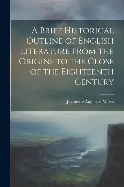 Produktbild: A Brief Historical Outline of English Literature From the Origins to the Close of the Eighteenth Century
