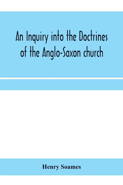 Produktbild: An inquiry into the doctrines of the Anglo-Saxon church, in eight sermons preached before the University of Oxford, in the year MDCCCXXX., at the lect