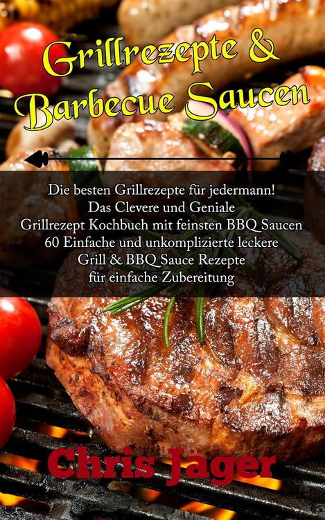 Produktbild: Grillrezepte & Barbecue Saucen Die besten Grillrezepte f&uuml;r jedermann!