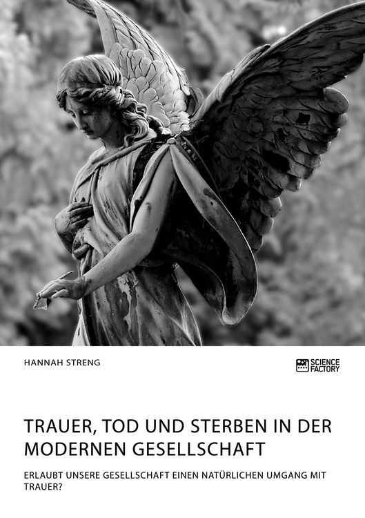 Produktbild: Trauer, Tod und Sterben in der modernen Gesellschaft. Erlaubt unsere Gesellschaft einen nat&uuml;rlichen Umgang mit Trauer?