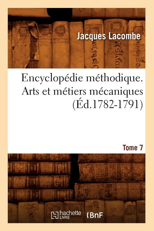 Produktbild: Encyclop&eacute;die M&eacute;thodique. Arts Et M&eacute;tiers M&eacute;caniques. Tome 7 (&Eacute;d.1782-1791)