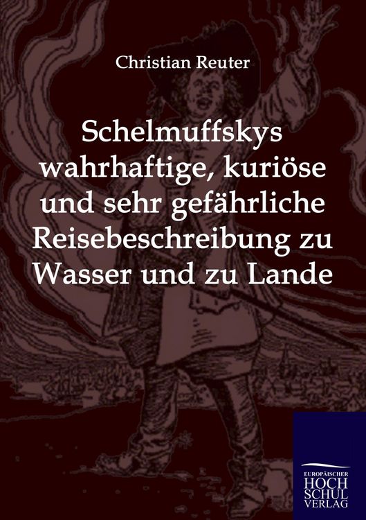 Produktbild: Schelmuffskys wahrhaftige, kuri&ouml;se und sehr gef&auml;hrliche Reisebeschreibung zu Wasser und zu Lande