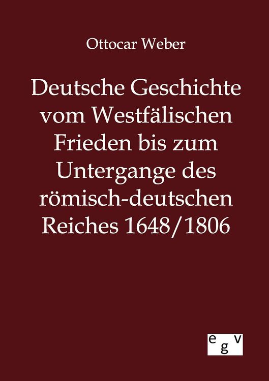 Produktbild: Deutsche Geschichte vom Westf&auml;lischen Frieden bis zum Untergange des r&ouml;misch-deutschen Reiches 1648/1806
