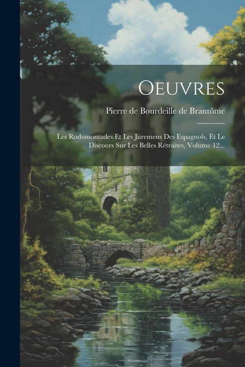 Produktbild: Oeuvres: Les Rodomontades Et Les Juremens Des Espagnols, Et Le Discours Sur Les Belles R&eacute;traites, Volume 12...