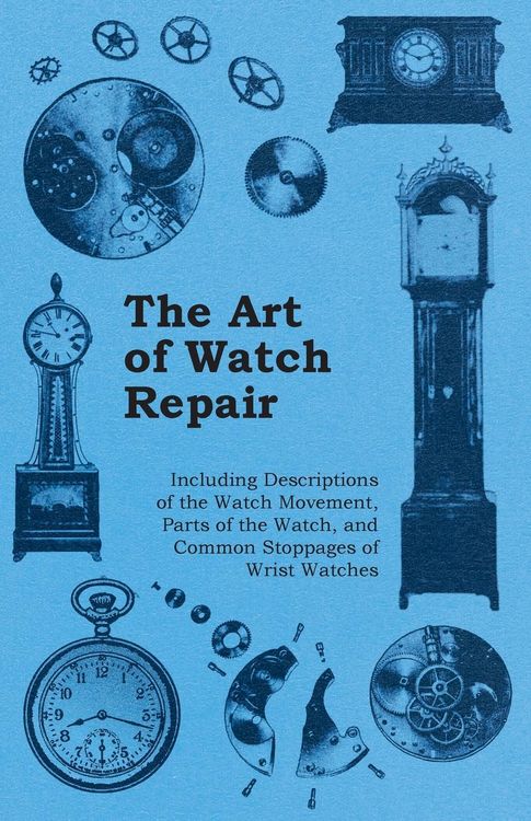 Produktbild: The Art of Watch Repair - Including Descriptions of the Watch Movement, Parts of the Watch, and Common Stoppages of Wrist Watches