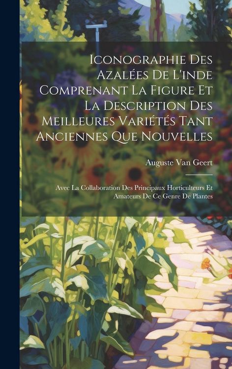 Produktbild: Iconographie Des Azal&eacute;es De L'inde Comprenant La Figure Et La Description Des Meilleures Vari&eacute;t&eacute;s Tant Anciennes Que Nouvelles