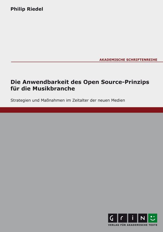 Produktbild: Die Anwendbarkeit des Open Source-Prinzips f&uuml;r die Musikbranche - Strategien und Ma&szlig;nahmen im Zeitalter der neuen Medien