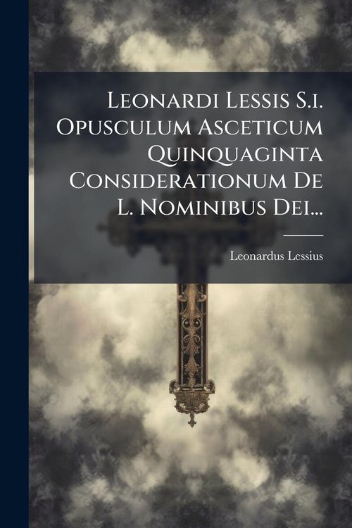 Produktbild: Leonardi Lessis S.i. Opusculum Asceticum Quinquaginta Considerationum De L. Nominibus Dei...