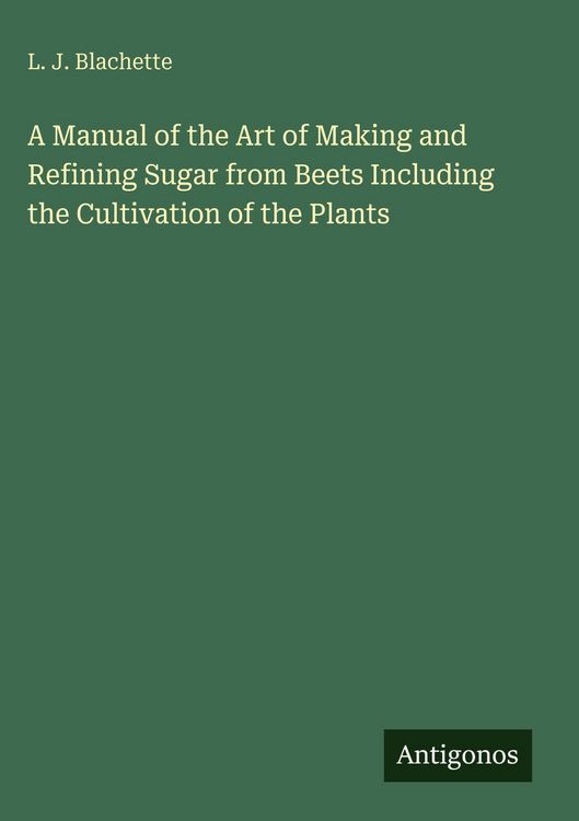 Produktbild: A Manual of the Art of Making and Refining Sugar from Beets Including the Cultivation of the Plants