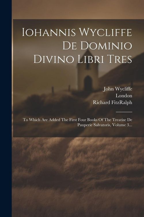 Produktbild: Iohannis Wycliffe De Dominio Divino Libri Tres: To Which Are Added The First Four Books Of The Treatise De Pauperie Salvatoris, Volume 3...