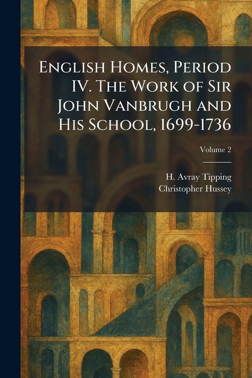 Produktbild: English Homes, Period IV. The Work of Sir John Vanbrugh and His School, 1699-1736