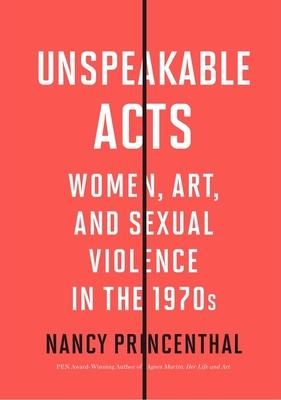 Produktbild: Unspeakable Acts: Women, Art, and Sexual Violence in the 1970s