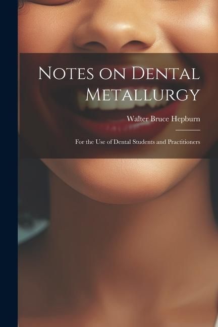 Produktbild: Notes on Dental Metallurgy: For the Use of Dental Students and Practitioners